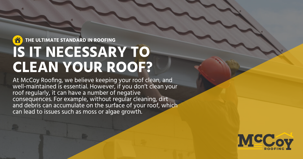 McCoy Roofing Contractors - Is it necessary to clean your roof?